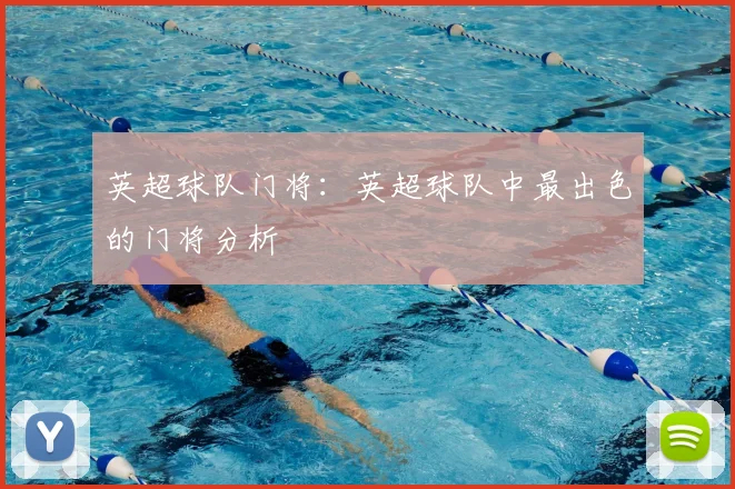 英超球队门将：英超球队中最出色的门将分析