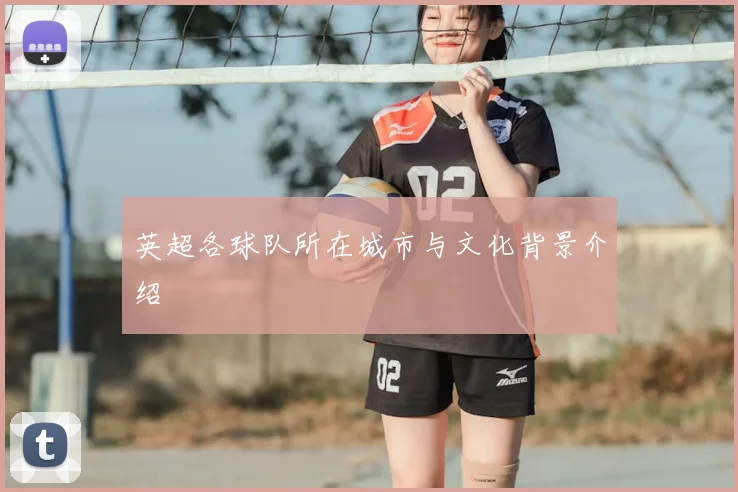英超各球队所在城市与文化背景介绍